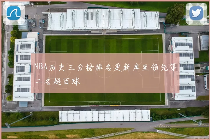NBA历史三分榜排名更新库里领先第二名超百球