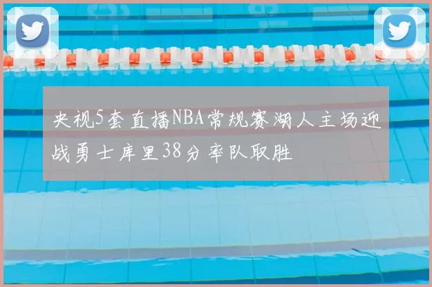 央视5套直播NBA常规赛湖人主场迎战勇士库里38分率队取胜