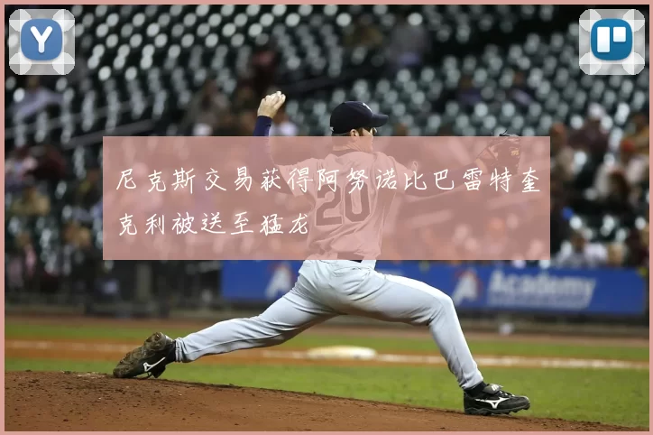 尼克斯交易获得阿努诺比巴雷特奎克利被送至猛龙