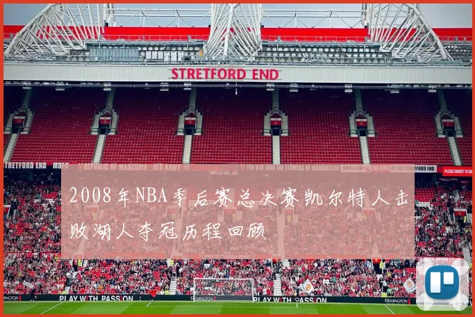 2008年NBA季后赛总决赛凯尔特人击败湖人夺冠历程回顾