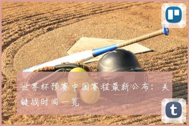 世界杯预赛中国赛程最新公布：关键战时间一览