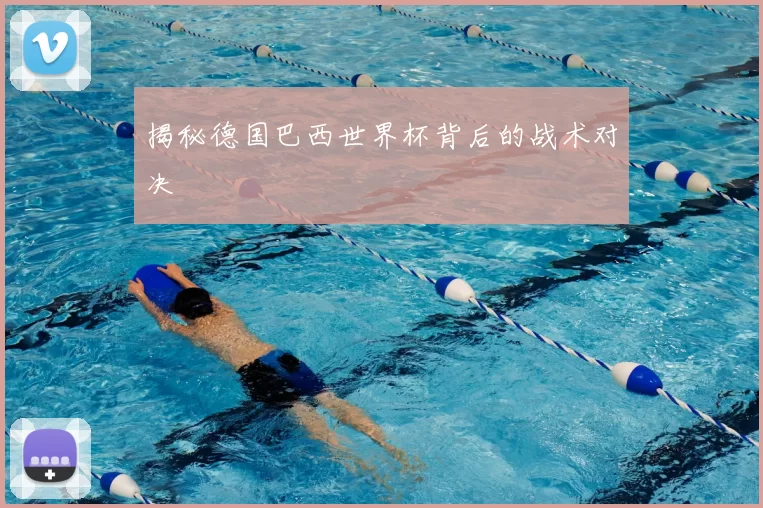 揭秘德国巴西世界杯背后的战术对决