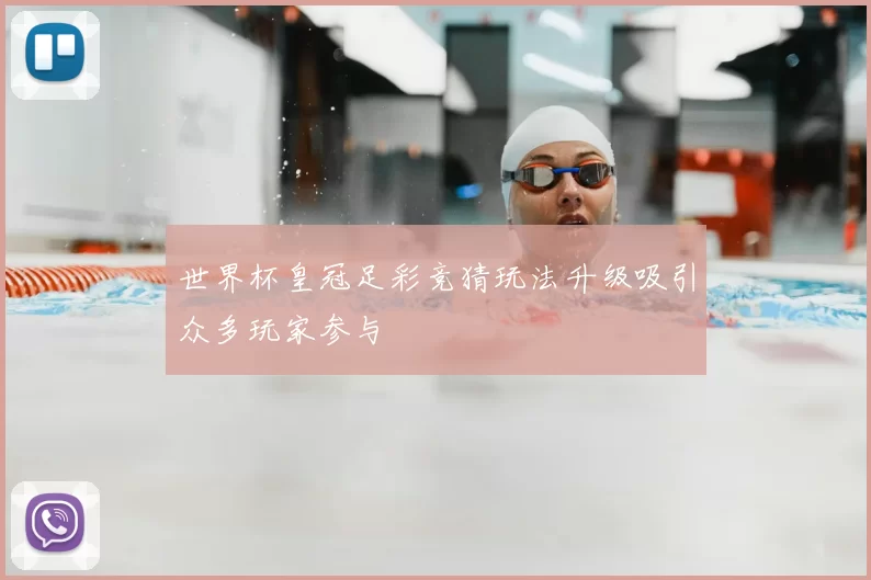 世界杯皇冠足彩竞猜玩法升级吸引众多玩家参与