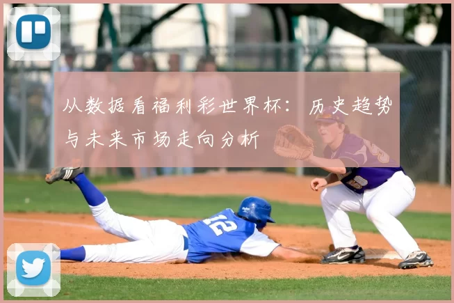 从数据看福利彩世界杯:历史趋势与未来市场走向分析