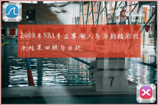 2008年NBA季后赛湖人与马刺精彩对决结果回顾与分析