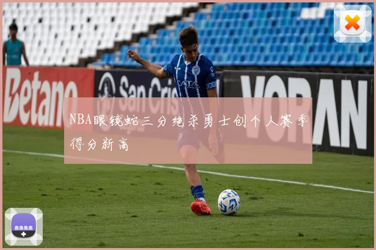 NBA眼镜蛇三分绝杀勇士创个人赛季得分新高